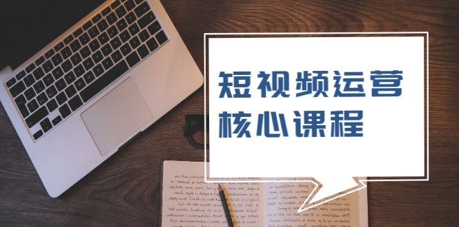 【副业2381期】短视频运营核心课程，解决了小白的不懂运营原理的苦恼