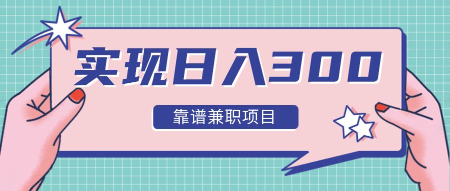 【副业2377期】实现日入300元：精心筛选12类靠谱副业兼职，走出兼职陷阱！