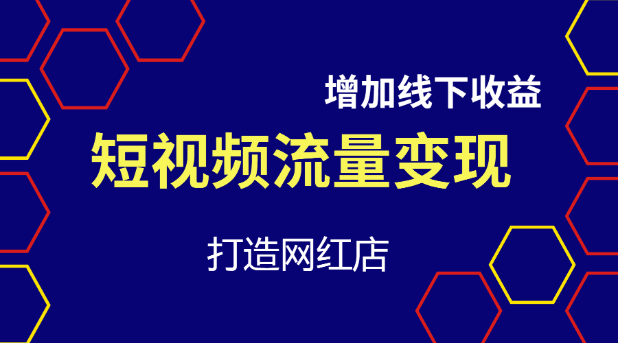 【副业2715期】短视频流量变现课：通过短视频增加线下收益，打造网红门店