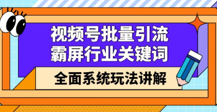 微信视频号怎么赚钱：视频号批量引流，霸屏关键词全面玩法