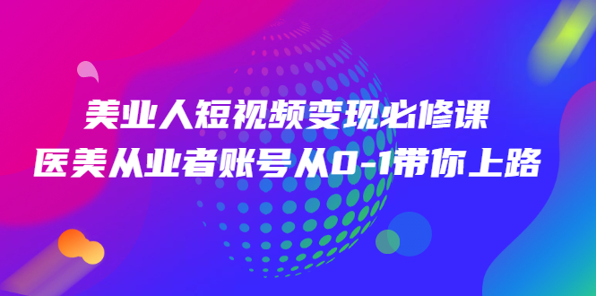 【副业2892期】美业人短视频变现必修课，账号从0-1带你上路价值3980