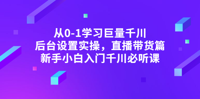 千川推广怎么投：从0-1学习巨量千川，后台设置直播带货实操