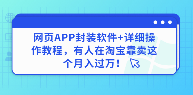 2022副业推荐：网页APP封装技术，软件+操作教程，在某宝月入过w！