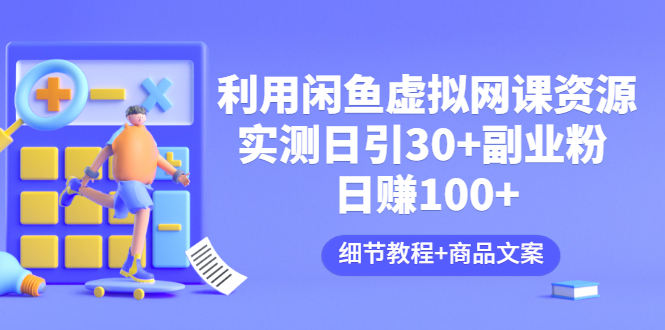 如何通过虚拟资源赚钱：闲鱼卖虚拟网课资源，日赚100+（教程+商品文案)