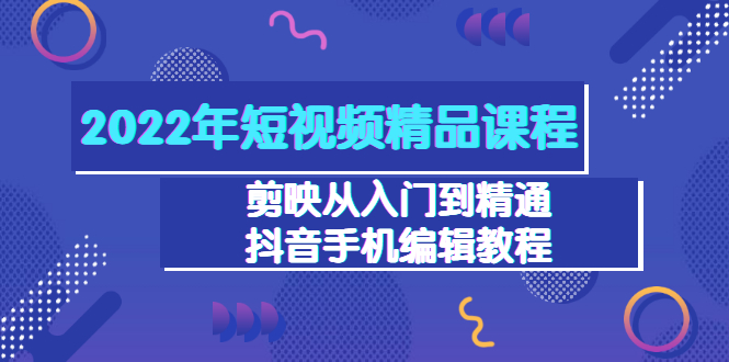 【副业3441期】剪映怎么剪辑视频：剪映从入门到精通，抖音手机编辑教程（98节）