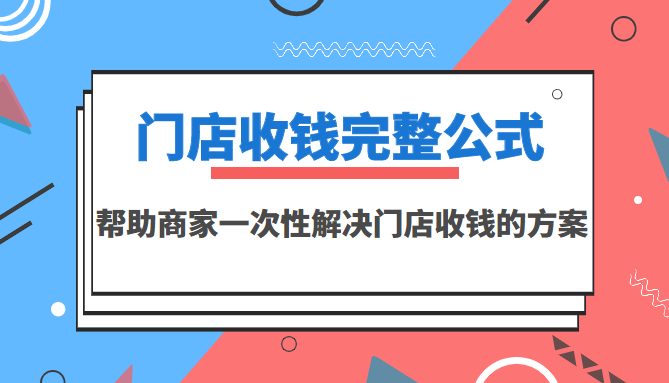 门店收款用什么比较好：门店收钱完整公式，一次解决门店收钱方案（价值499）