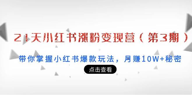 【副业3764】小红书怎么赚钱：21天小红书涨粉变现营（第3期）月赚10W+的秘密