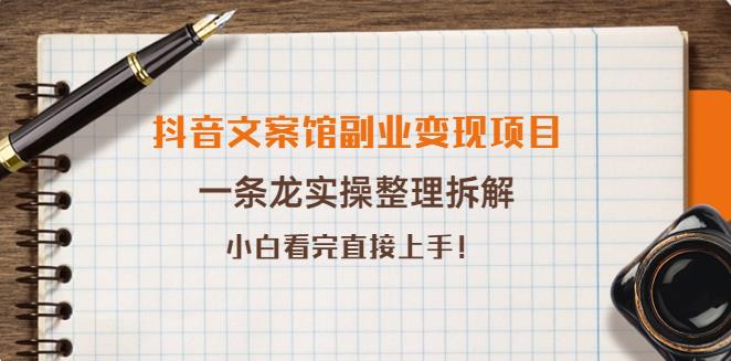 【副业3782】抖音文案馆怎么赚钱：一条龙实操整理拆解，抖音文案馆副业变现项目