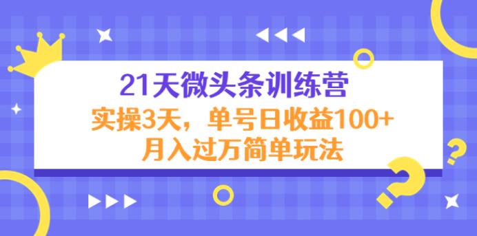 怎么写微头条赚钱：21天微头条训练营，实操3天，单号日收益100+