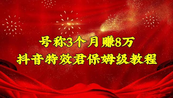 【副业4052期】怎么搞副业赚钱：号称3个月赚8万的抖音特效君保姆级教程（教程+软件）