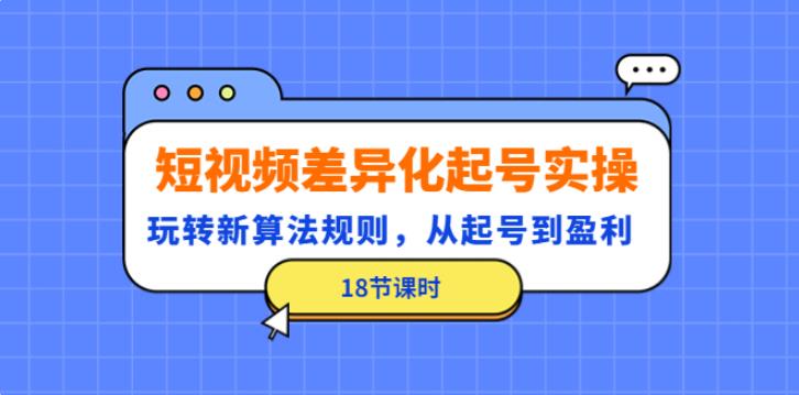 【副业4068期】新手做抖音怎么起号：从起号到盈利，短视频差异化起号实操（18节）