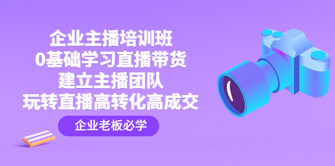 企业如何做好直播电商：0基础直播带货，建立主播团队，玩转直播高转化