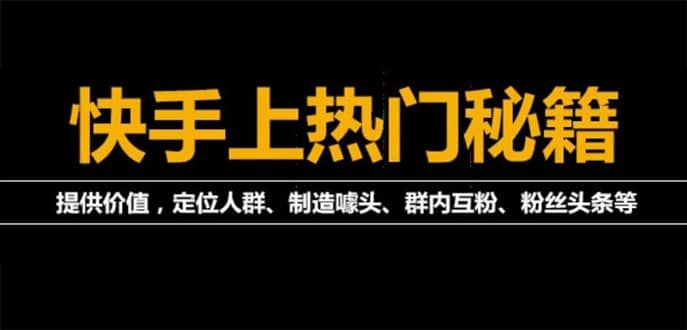 【副业4202期】快手上热门《快手起号秘籍》快速上热门，外面割880的（全套课程）